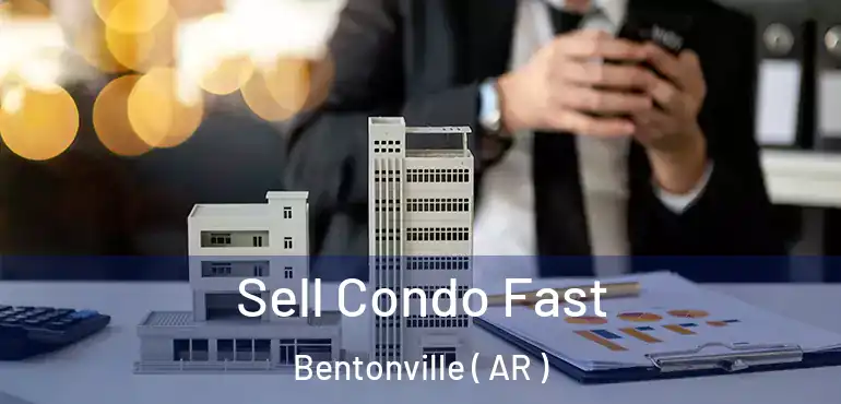  Sell Condo Fast Bentonville ( AR )