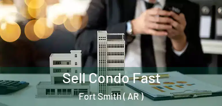  Sell Condo Fast Fort Smith ( AR )