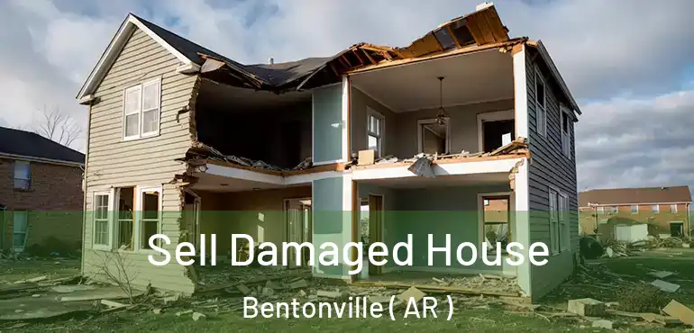  Sell Damaged House Bentonville ( AR )