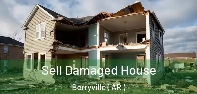  Sell Damaged House Berryville ( AR )