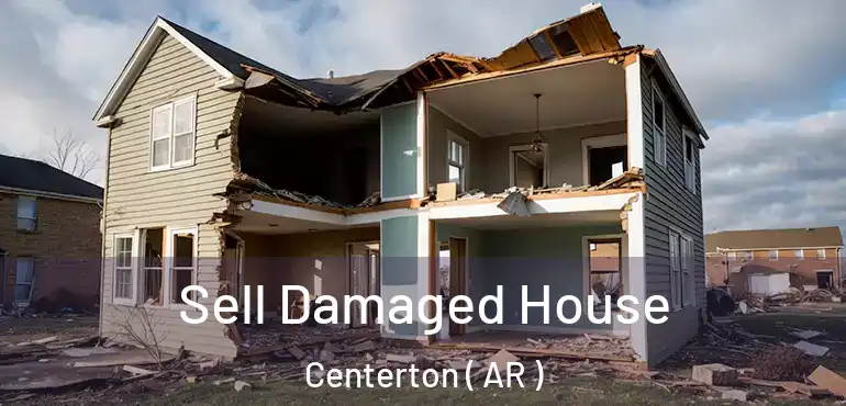  Sell Damaged House Centerton ( AR )
