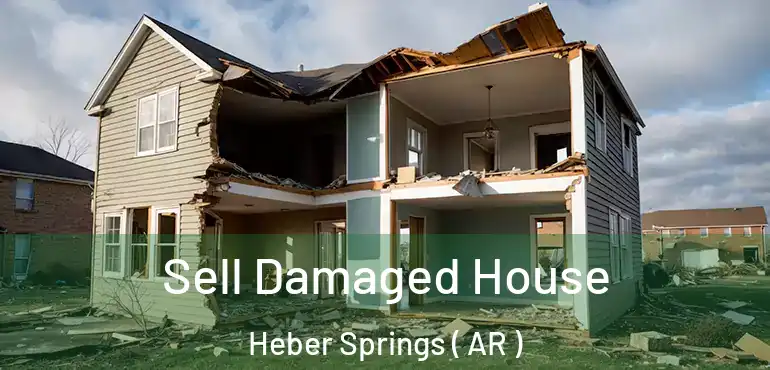  Sell Damaged House Heber Springs ( AR )