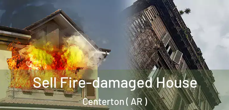  Sell Fire-damaged House Centerton ( AR )