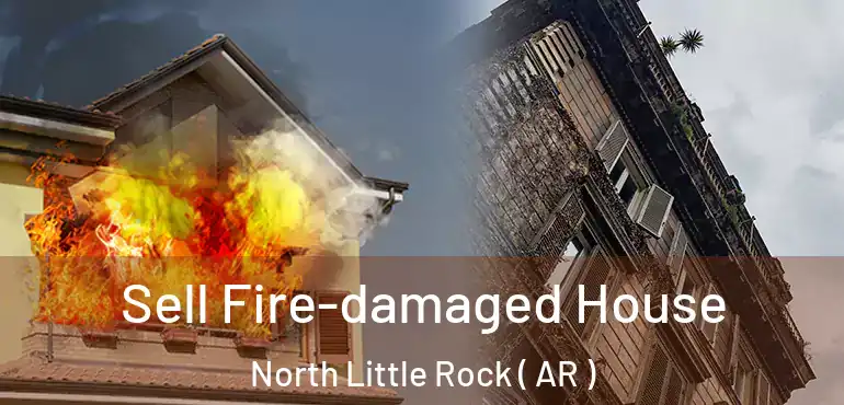  Sell Fire-damaged House North Little Rock ( AR )