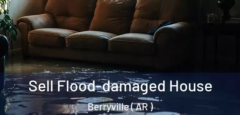  Sell Flood-damaged House Berryville ( AR )