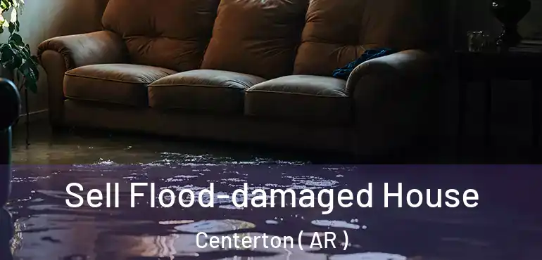  Sell Flood-damaged House Centerton ( AR )