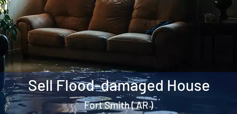  Sell Flood-damaged House Fort Smith ( AR )