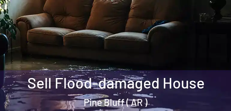  Sell Flood-damaged House Pine Bluff ( AR )