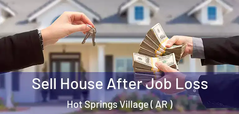  Sell House After Job Loss Hot Springs Village ( AR )