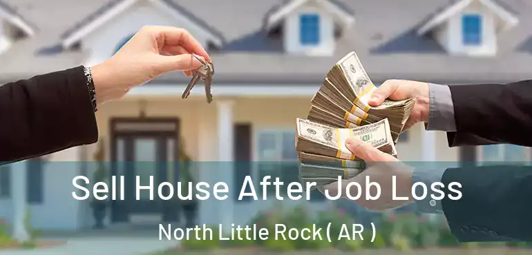 Sell House After Job Loss North Little Rock ( AR )