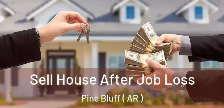  Sell House After Job Loss Pine Bluff ( AR )