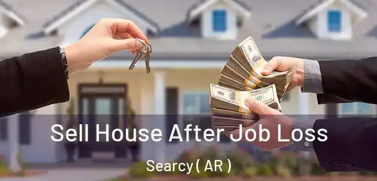  Sell House After Job Loss Searcy ( AR )
