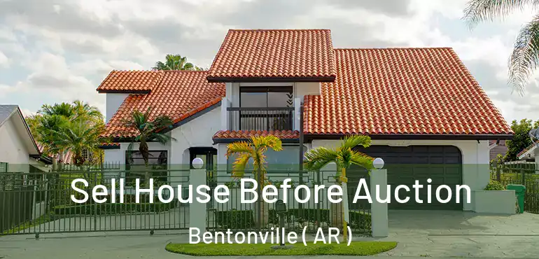  Sell House Before Auction Bentonville ( AR )