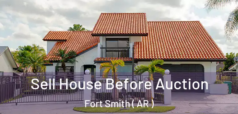  Sell House Before Auction Fort Smith ( AR )