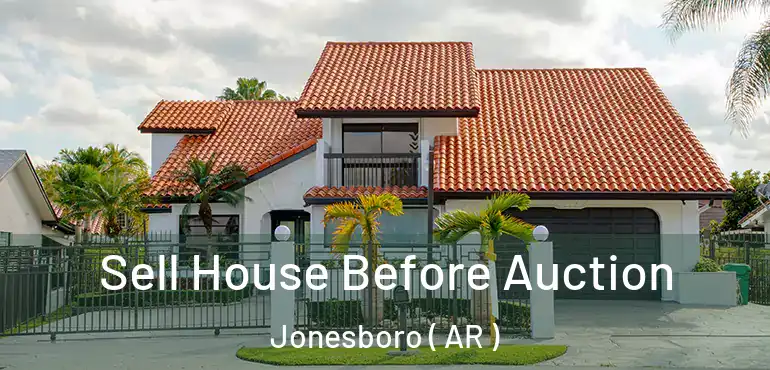  Sell House Before Auction Jonesboro ( AR )