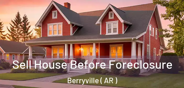  Sell House Before Foreclosure Berryville ( AR )