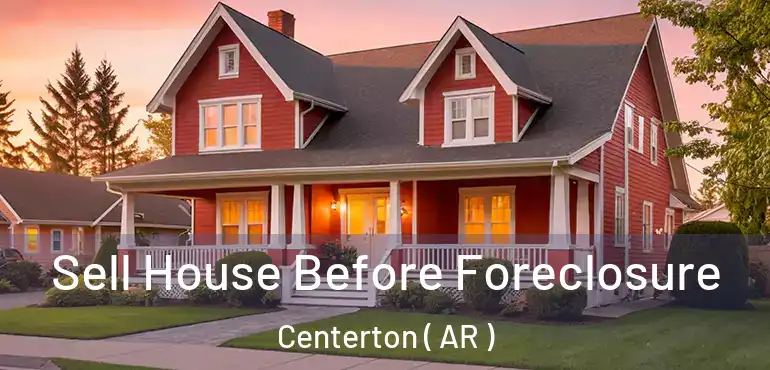 Sell House Before Foreclosure Centerton ( AR )