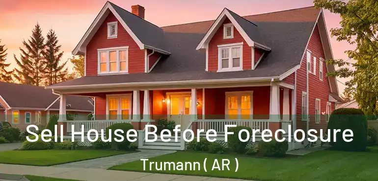  Sell House Before Foreclosure Trumann ( AR )