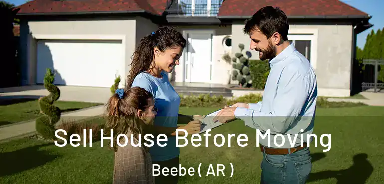  Sell House Before Moving Beebe ( AR )