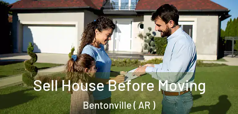  Sell House Before Moving Bentonville ( AR )