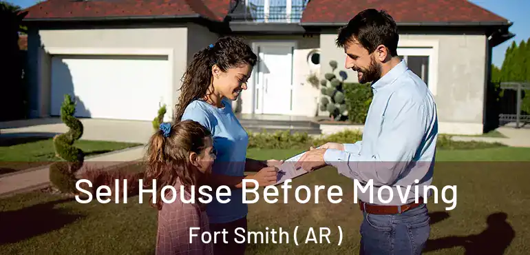  Sell House Before Moving Fort Smith ( AR )