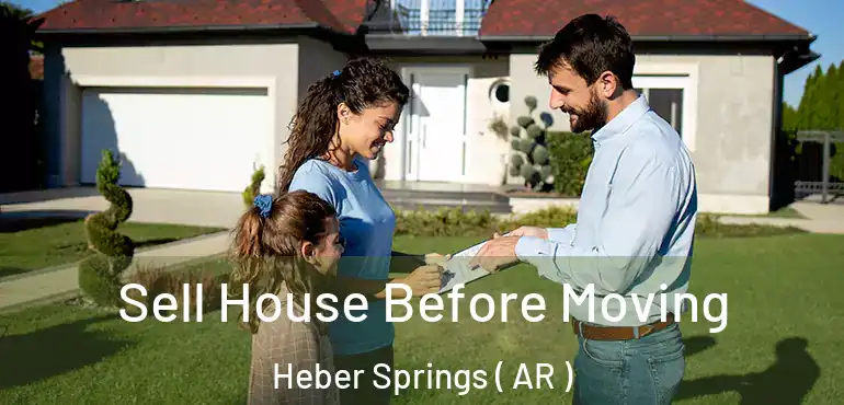  Sell House Before Moving Heber Springs ( AR )