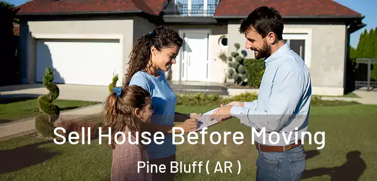  Sell House Before Moving Pine Bluff ( AR )