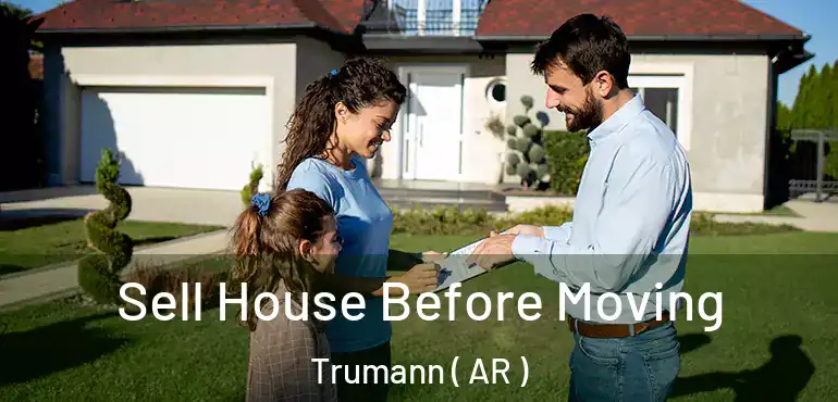 Sell House Before Moving Trumann ( AR )