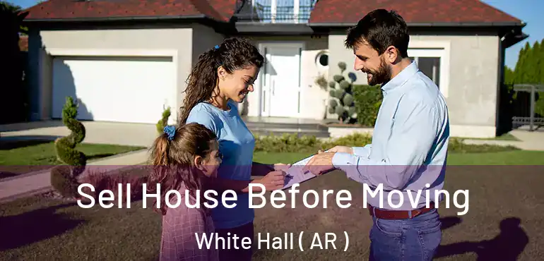  Sell House Before Moving White Hall ( AR )
