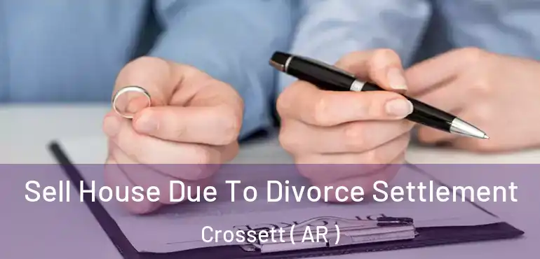  Sell House Due To Divorce Settlement Crossett ( AR )