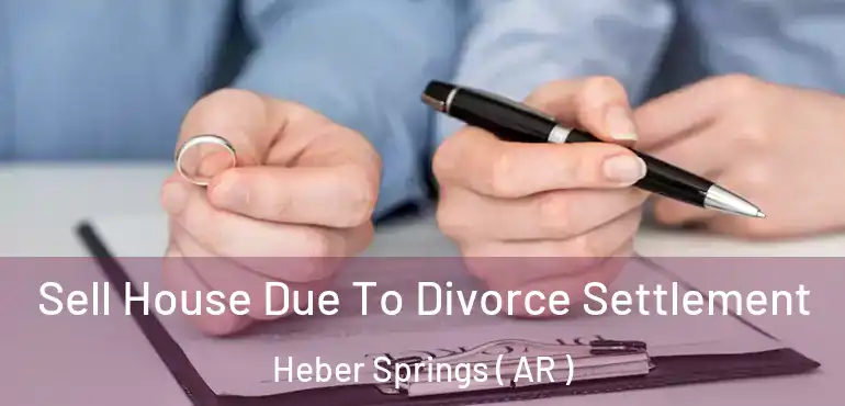 Sell House Due To Divorce Settlement Heber Springs ( AR )
