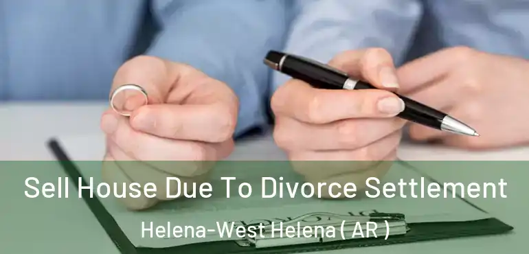  Sell House Due To Divorce Settlement Helena-West Helena ( AR )
