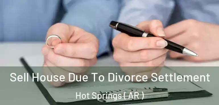  Sell House Due To Divorce Settlement Hot Springs ( AR )