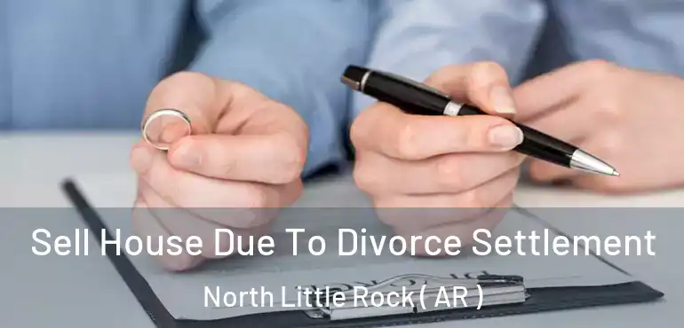  Sell House Due To Divorce Settlement North Little Rock ( AR )