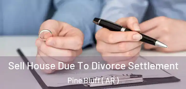  Sell House Due To Divorce Settlement Pine Bluff ( AR )