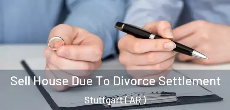  Sell House Due To Divorce Settlement Stuttgart ( AR )