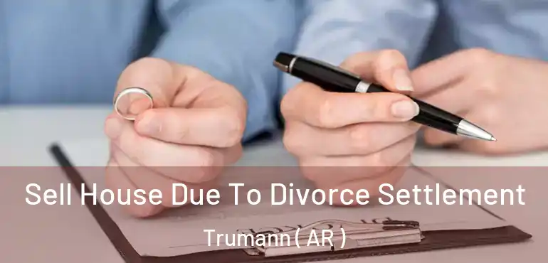  Sell House Due To Divorce Settlement Trumann ( AR )