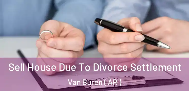  Sell House Due To Divorce Settlement Van Buren ( AR )