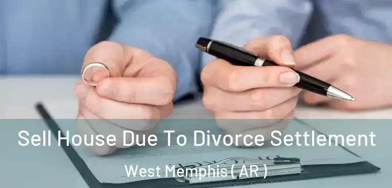  Sell House Due To Divorce Settlement West Memphis ( AR )