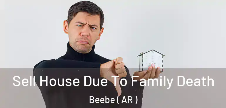  Sell House Due To Family Death Beebe ( AR )