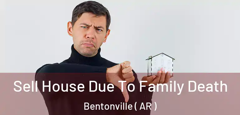  Sell House Due To Family Death Bentonville ( AR )