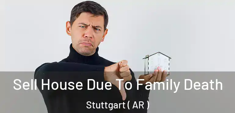  Sell House Due To Family Death Stuttgart ( AR )