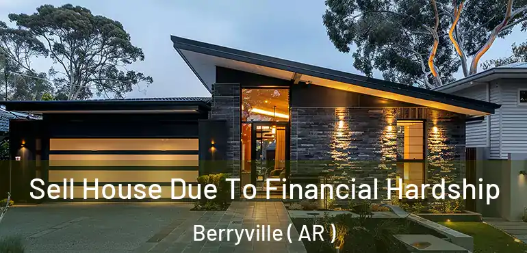  Sell House Due To Financial Hardship Berryville ( AR )