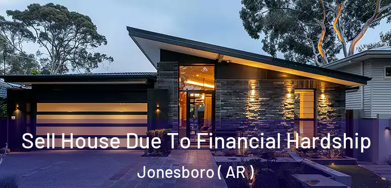  Sell House Due To Financial Hardship Jonesboro ( AR )