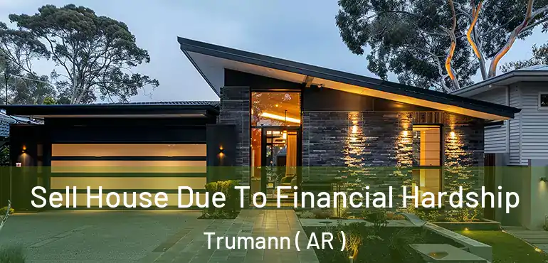  Sell House Due To Financial Hardship Trumann ( AR )