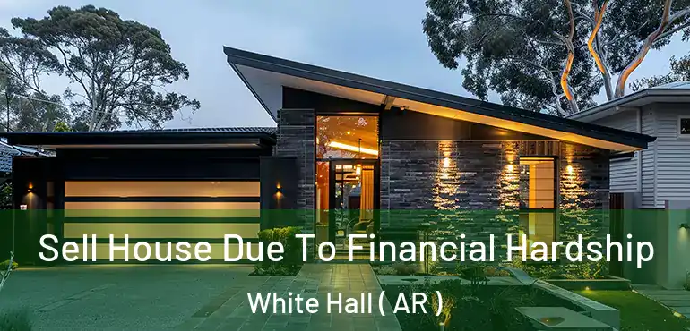  Sell House Due To Financial Hardship White Hall ( AR )