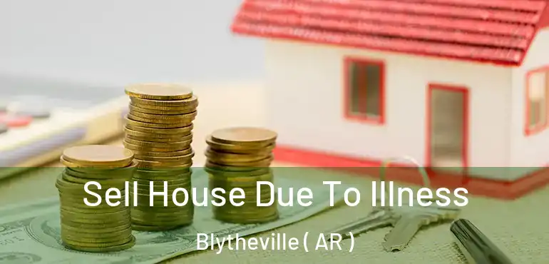  Sell House Due To Illness Blytheville ( AR )