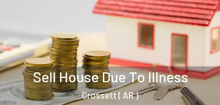  Sell House Due To Illness Crossett ( AR )