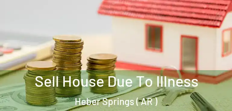  Sell House Due To Illness Heber Springs ( AR )