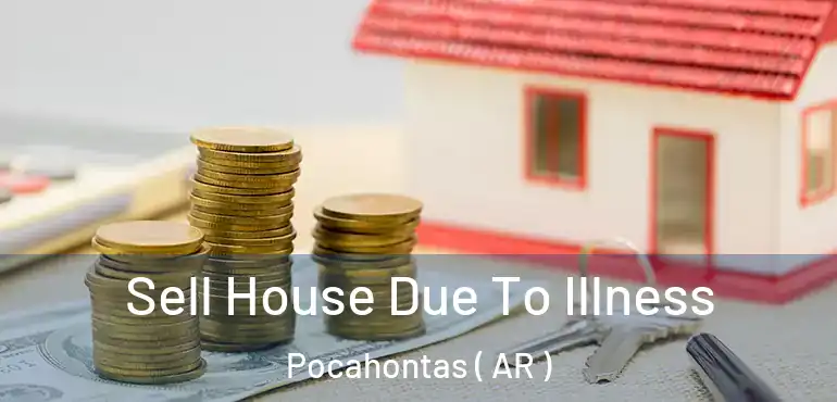  Sell House Due To Illness Pocahontas ( AR )